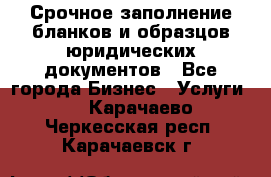 Срочное заполнение бланков и образцов юридических документов - Все города Бизнес » Услуги   . Карачаево-Черкесская респ.,Карачаевск г.